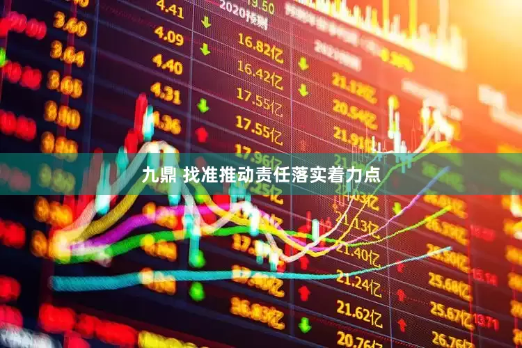 九鼎 找准推动责任落实着力点